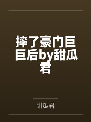 摔了豪门巨巨后by甜瓜君