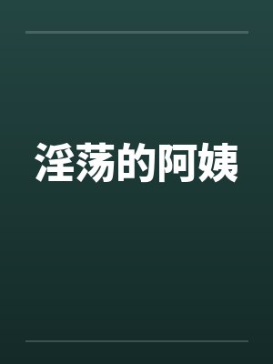 淫荡的阿姨