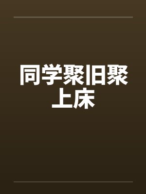 同学聚旧聚上床