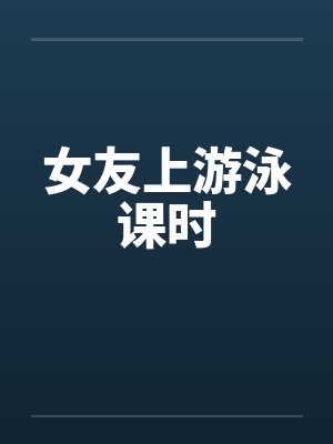女友上游泳课时