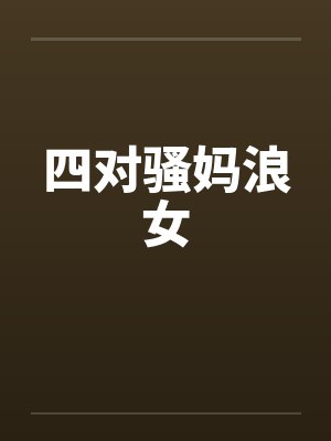 四对骚妈浪女