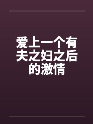 爱上一个有夫之妇之后的激情