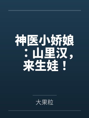 江微微叶兰花神医小娇娘：山里汉，来生娃！