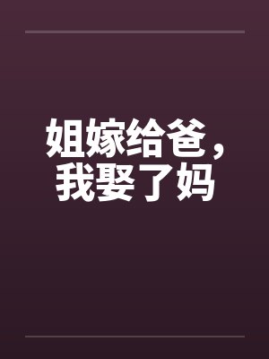 姐嫁给爸，我娶了妈