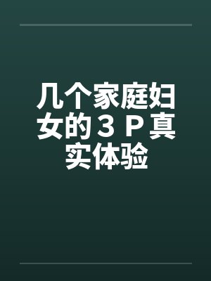 几个家庭妇女的３Ｐ真实体验