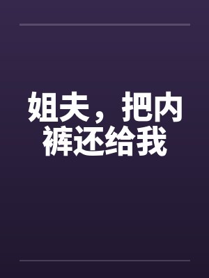 姐夫，把内裤还给我
