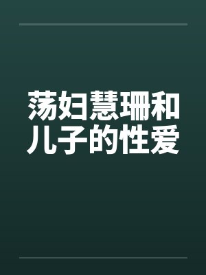 荡妇慧珊和儿子的性爱