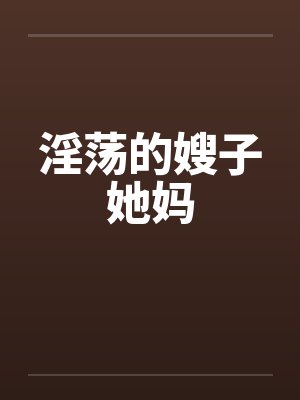 淫荡的嫂子她妈